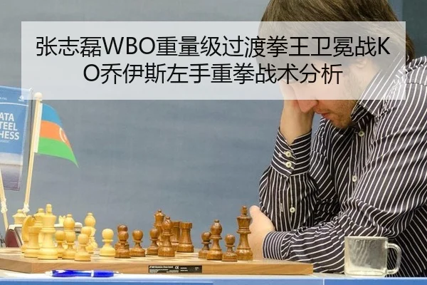 张志磊WBO重量级过渡拳王卫冕战KO乔伊斯左手重拳战术分析